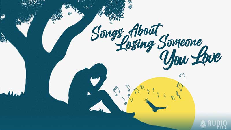 75 Songs About Losing Someone You Love 2023 With Videos Audio Tips